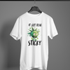 It Get Real Sticky T-Shirt